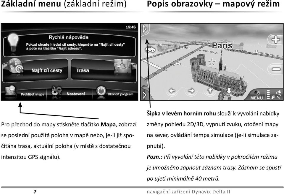 7 Šipka v levém horním rohu slouží k vyvolání nabídky změny pohledu 2D/3D, vypnutí zvuku, otočení mapy na sever, ovládání tempa simulace (je-li