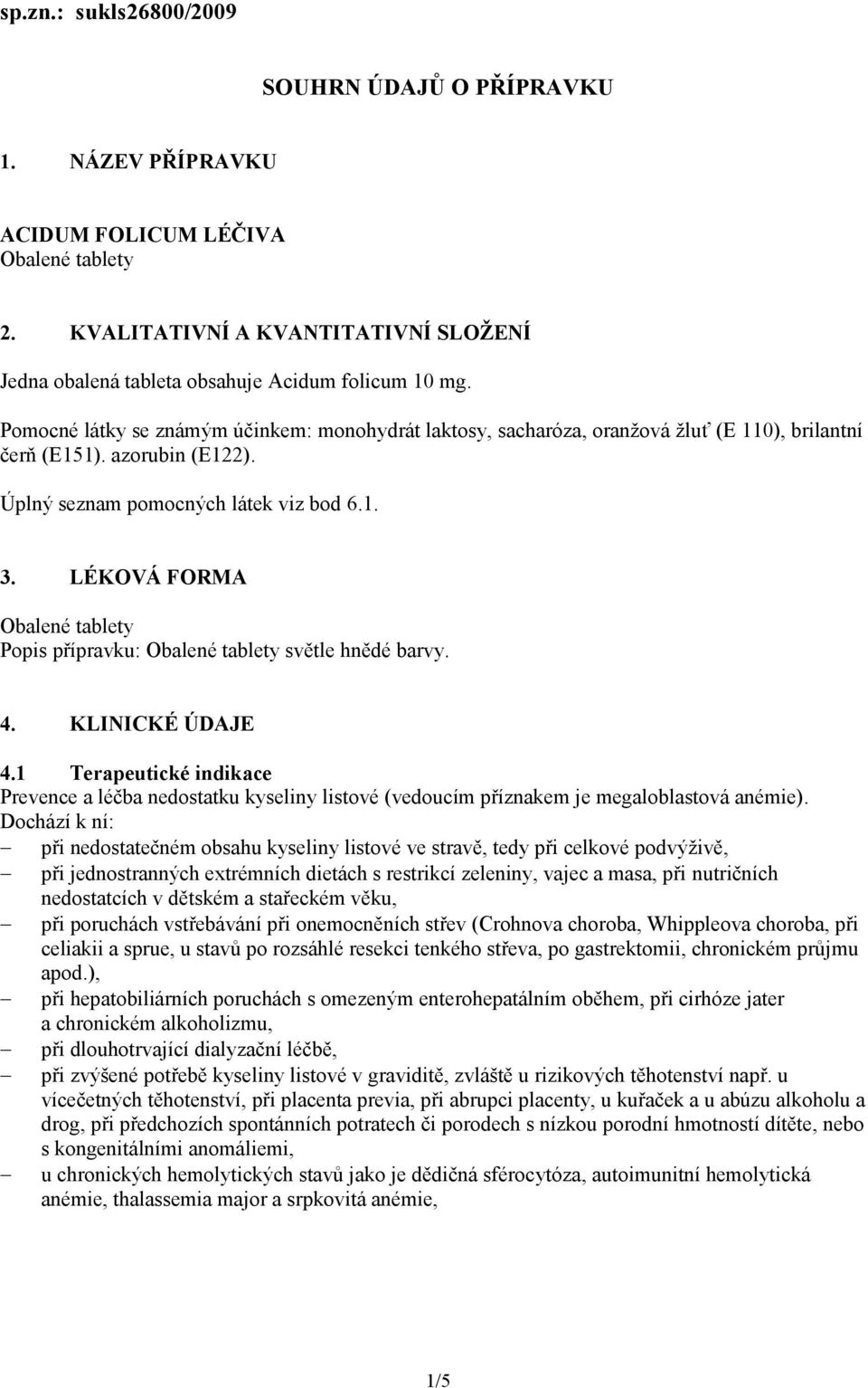 LÉKOVÁ FORMA Obalené tablety Popis přípravku: Obalené tablety světle hnědé barvy. 4. KLINICKÉ ÚDAJE 4.