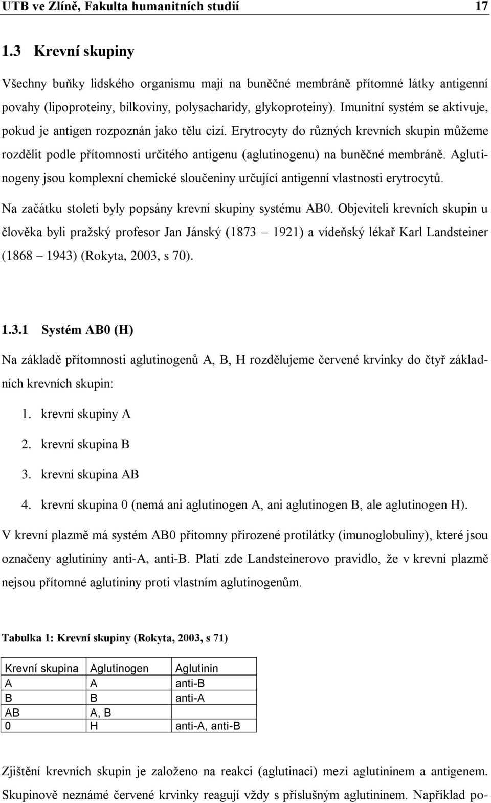 Imunitní systém se aktivuje, pokud je antigen rozpoznán jako tělu cizí. Erytrocyty do různých krevních skupin můţeme rozdělit podle přítomnosti určitého antigenu (aglutinogenu) na buněčné membráně.