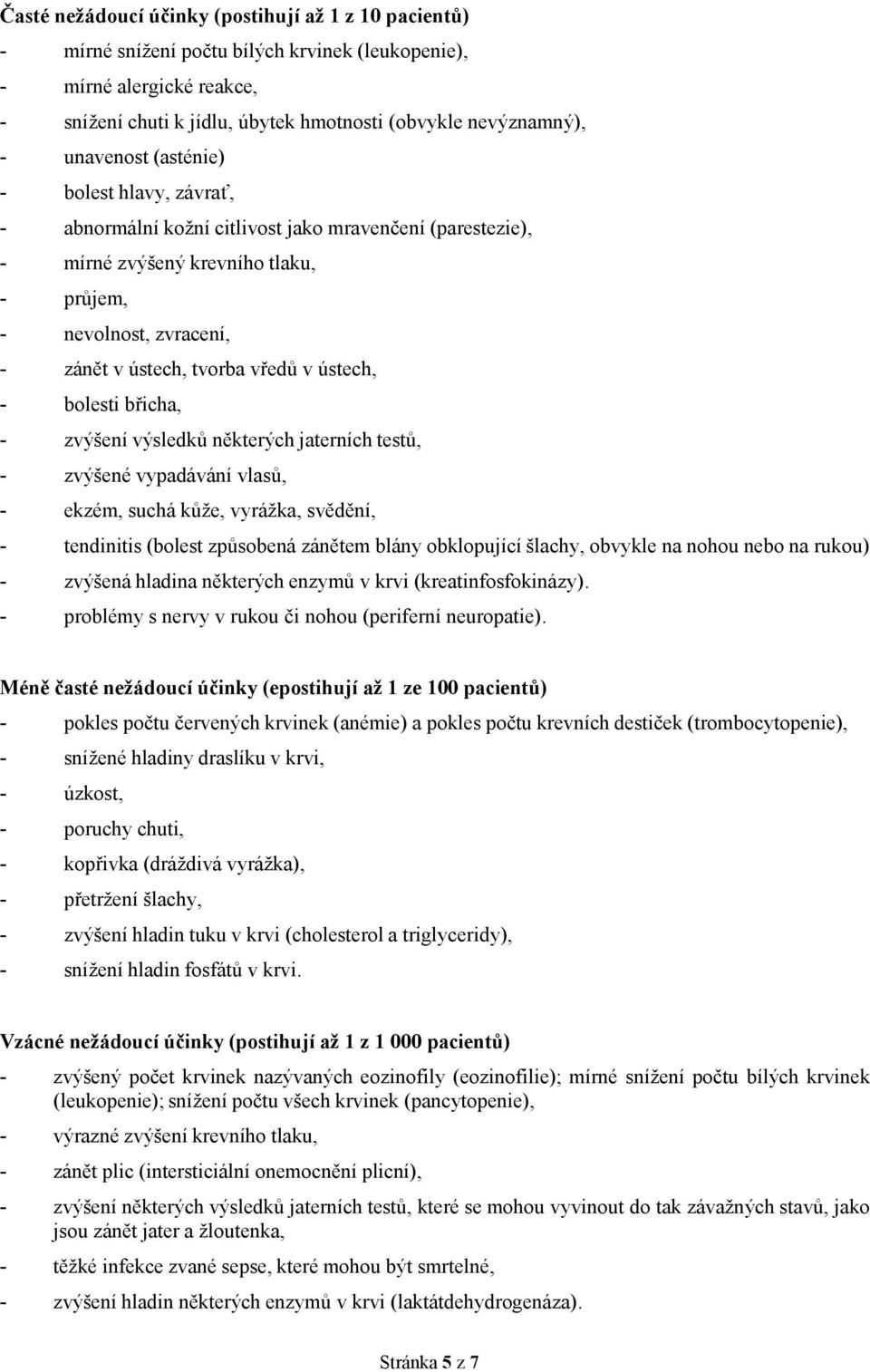 v ústech, - bolesti břicha, - zvýšení výsledků některých jaterních testů, - zvýšené vypadávání vlasů, - ekzém, suchá kůže, vyrážka, svědění, - tendinitis (bolest způsobená zánětem blány obklopující