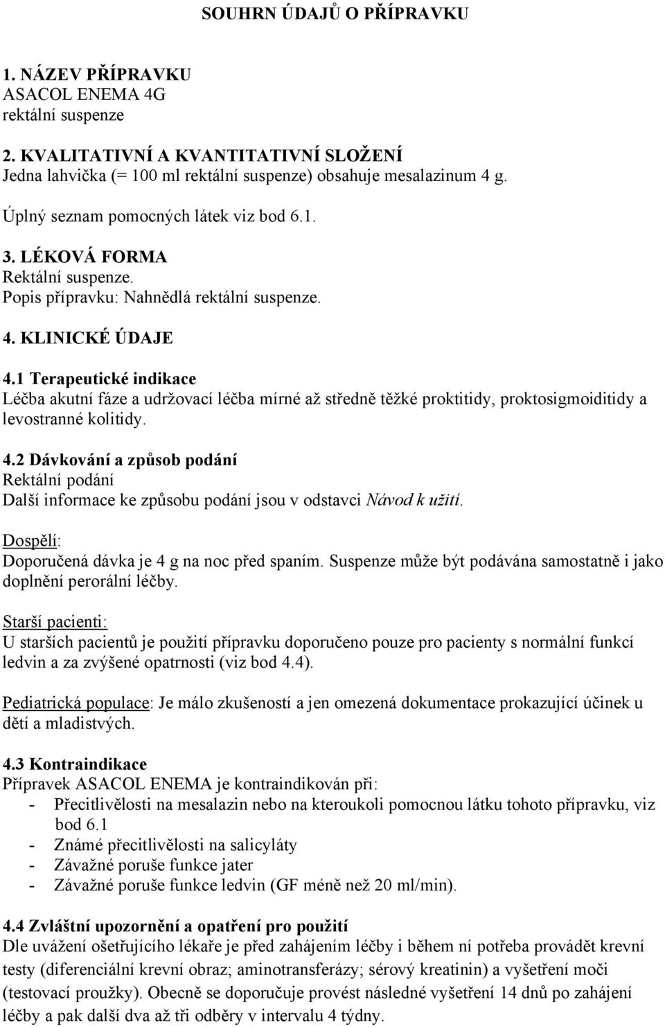 1 Terapeutické indikace Léčba akutní fáze a udržovací léčba mírné až středně těžké proktitidy, proktosigmoiditidy a levostranné kolitidy. 4.