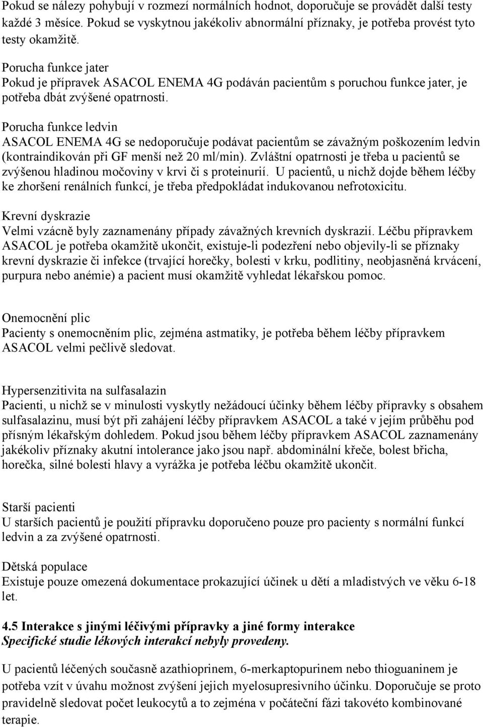 Porucha funkce ledvin ASACOL ENEMA 4G se nedoporučuje podávat pacientům se závažným poškozením ledvin (kontraindikován při GF menší než 20 ml/min).