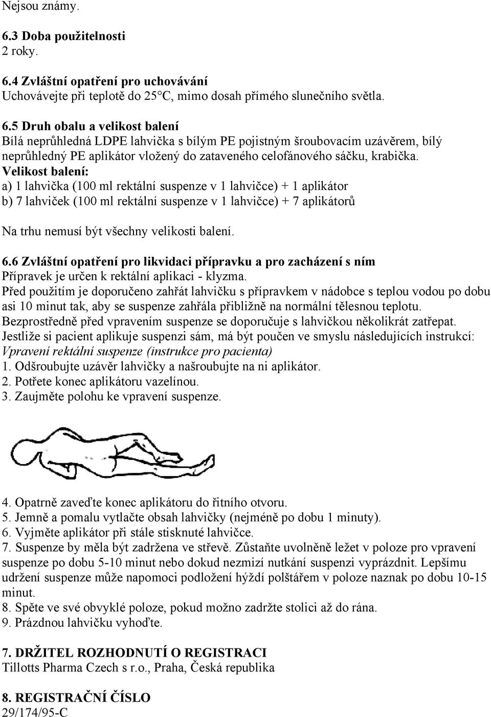 4 Zvláštní opatření pro uchovávání Uchovávejte při teplotě do 25 C, mimo dosah přímého slunečního světla. 6.