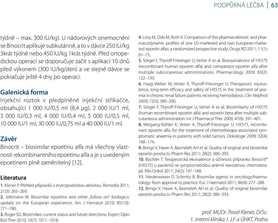 Galenická forma Injekční roztok v předplněné injekční stříkačce, obsahující 1 000 IU/0,5 ml (8,4 µg), 2 000 IU/1 ml, 3 000 IU/0,3 ml, 4 000 IU/0,4 ml, 5 000 IU/0,5 ml, 10 000 IU/1 ml, 30 000 IU/0,75