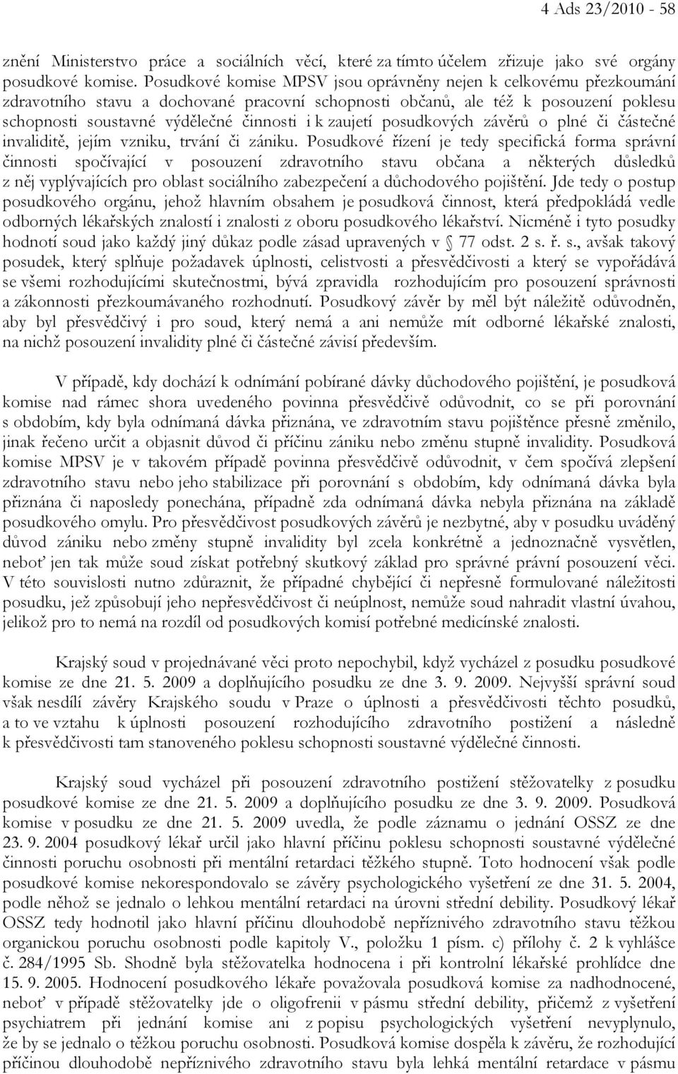 zaujetí posudkových závěrů o plné či částečné invaliditě, jejím vzniku, trvání či zániku.