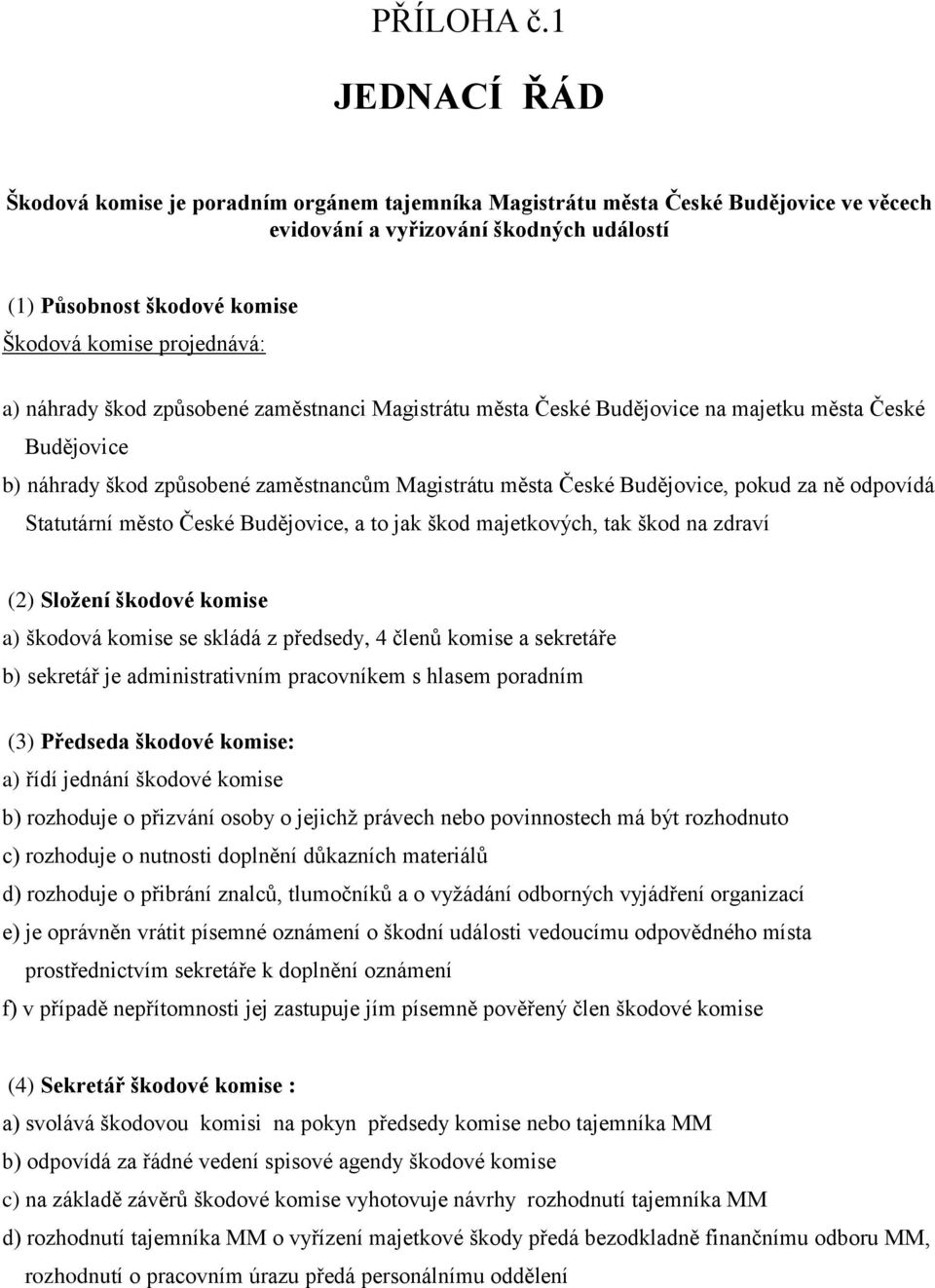 a) náhrady škod způsobené zaměstnanci Magistrátu města České Budějovice na majetku města České Budějovice b) náhrady škod způsobené zaměstnancům Magistrátu města České Budějovice, pokud za ně