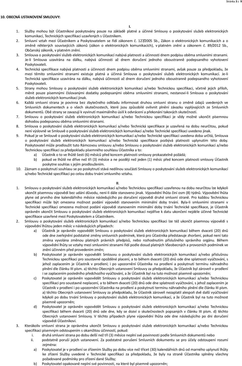 , Zákon o elektronických komunikacích a o změně některých souvisejících zákonů (zákon o elektronických komunikacích), v platném znění a zákonem č. 89/2012 Sb., Občanský zákoník, v platném znění. 3.