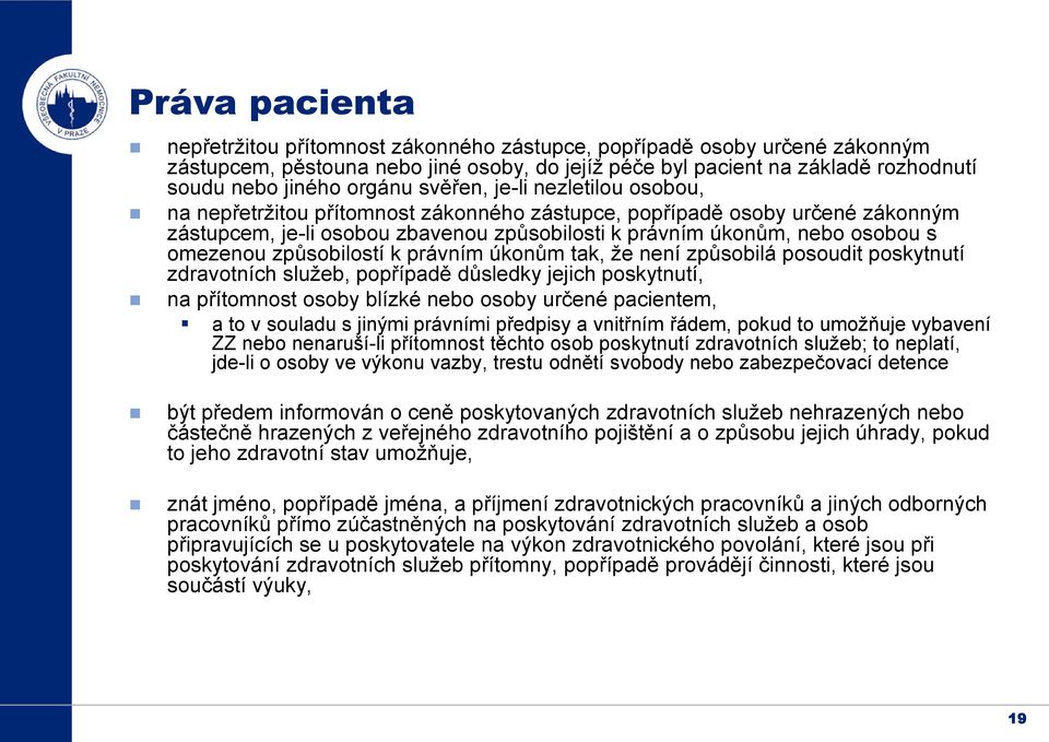 omezenou způsobilostí k právním úkonům tak, že není způsobilá posoudit poskytnutí zdravotních služeb, popřípadě důsledky jejich poskytnutí, na přítomnost osoby blízké nebo osoby určené pacientem, a