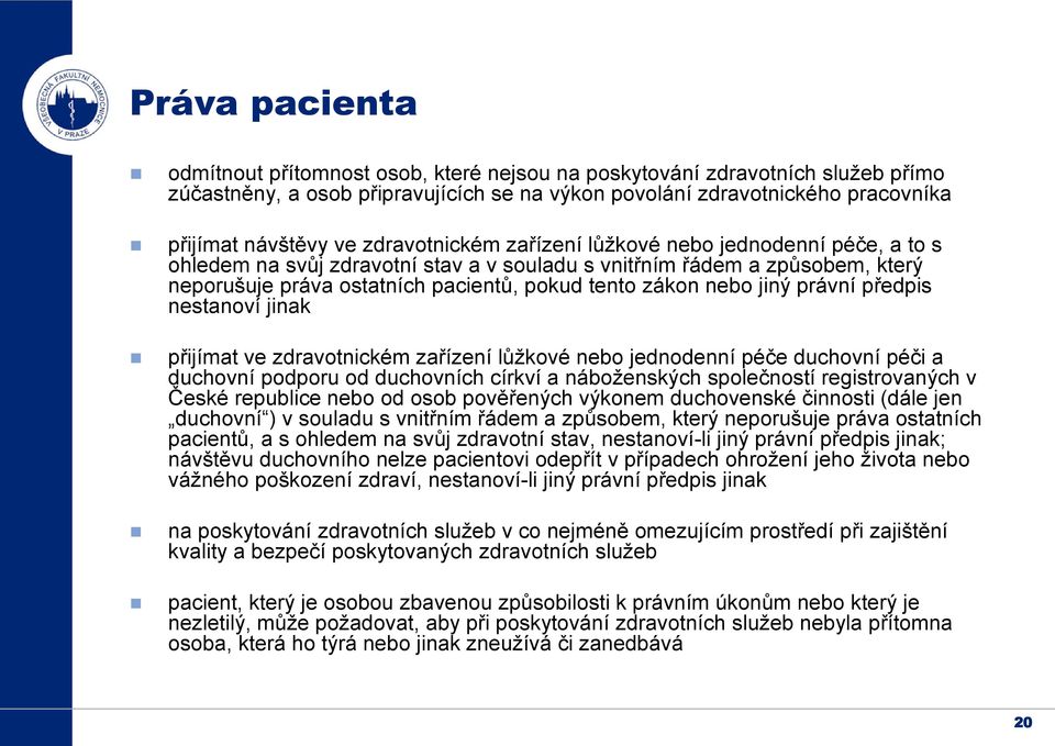 jiný právní předpis nestanoví jinak přijímat ve zdravotnickém zařízení lůžkové nebo jednodenní péče duchovní péči a duchovní podporu od duchovních církví a náboženských společností registrovaných v