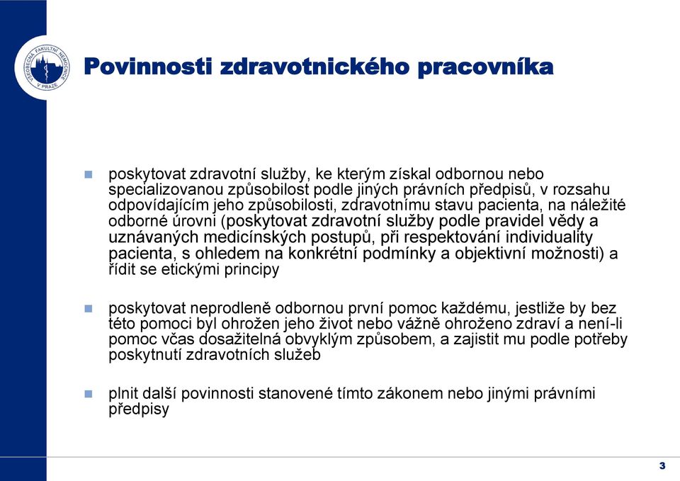 ohledem na konkrétní podmínky a objektivní možnosti) a řídit se etickými principy poskytovat neprodleně odbornou první pomoc každému, jestliže by bez této pomoci byl ohrožen jeho život nebo vážně