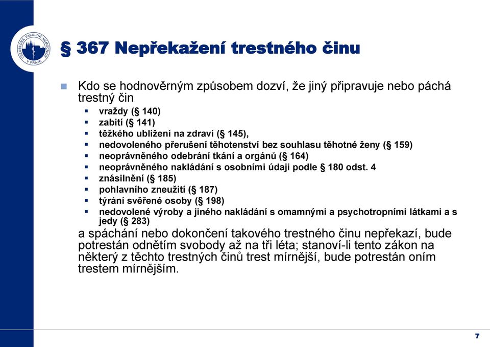 4 znásilnění ( 185) pohlavního zneužití ( 187) týrání svěřené osoby ( 198) nedovolené výroby a jiného nakládání s omamnými a psychotropními látkami a s jedy ( 283) a spáchání nebo