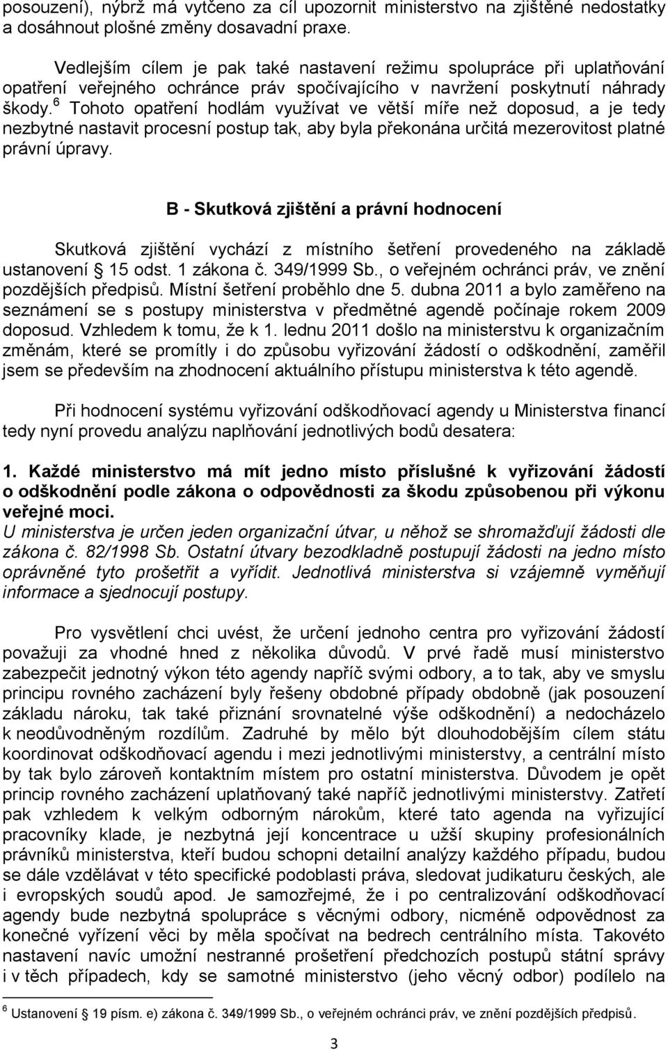 6 Tohoto opatření hodlám vyuţívat ve větší míře neţ doposud, a je tedy nezbytné nastavit procesní postup tak, aby byla překonána určitá mezerovitost platné právní úpravy.