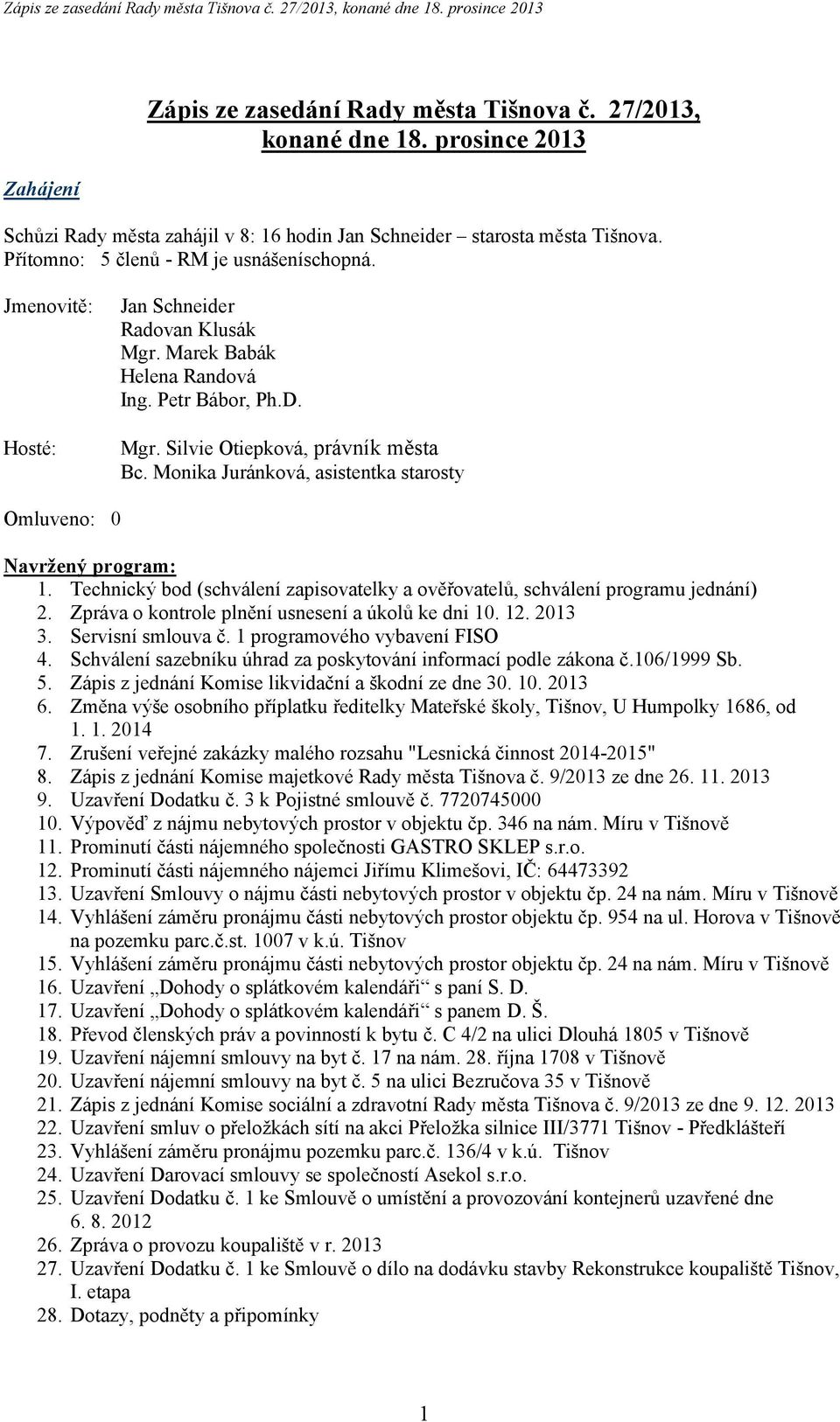 Monika Juránková, asistentka starosty Omluveno: 0 Navržený program: 1. Technický bod (schválení zapisovatelky a ověřovatelů, schválení programu jednání) 2.