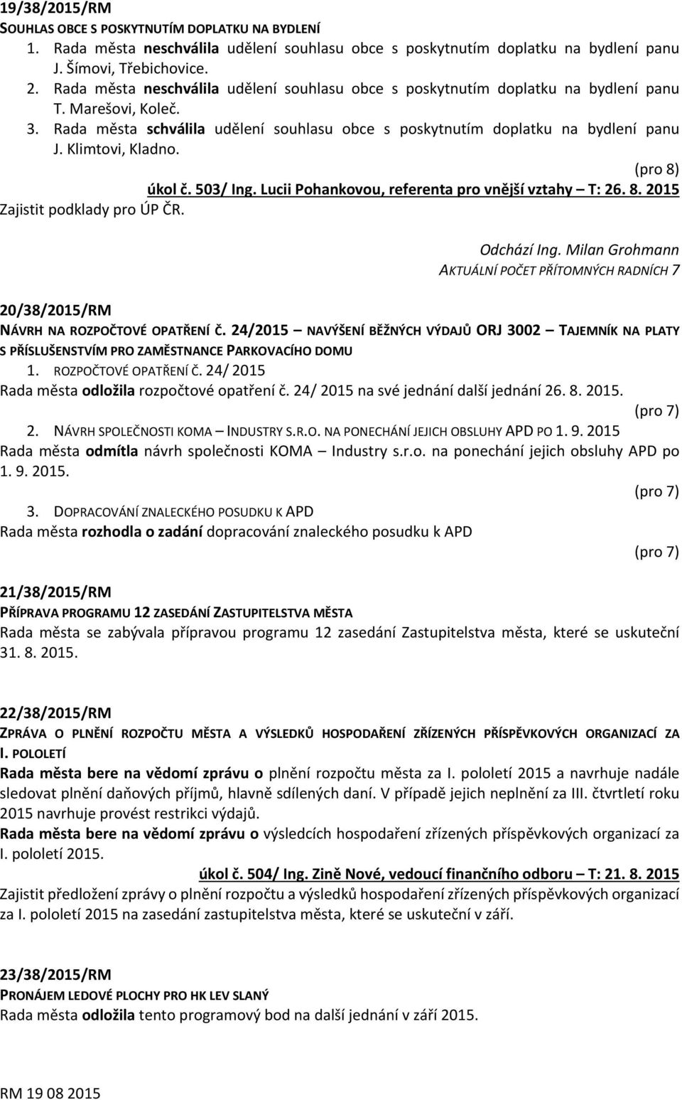 Klimtovi, Kladno. úkol č. 503/ Ing. Lucii Pohankovou, referenta pro vnější vztahy T: 26. 8. 2015 Zajistit podklady pro ÚP ČR. Odchází Ing.