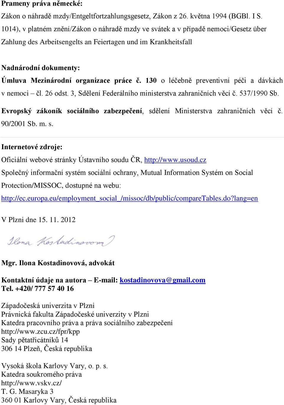 práce č. 130 o léčebně preventivní péči a dávkách v nemoci čl. 26 odst. 3, Sdělení Federálního ministerstva zahraničních věcí č. 537/1990 Sb.