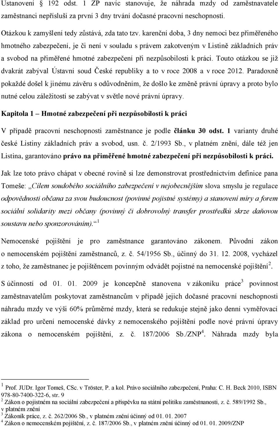 práci. Touto otázkou se již dvakrát zabýval Ústavní soud České republiky a to v roce 2008 a v roce 2012.