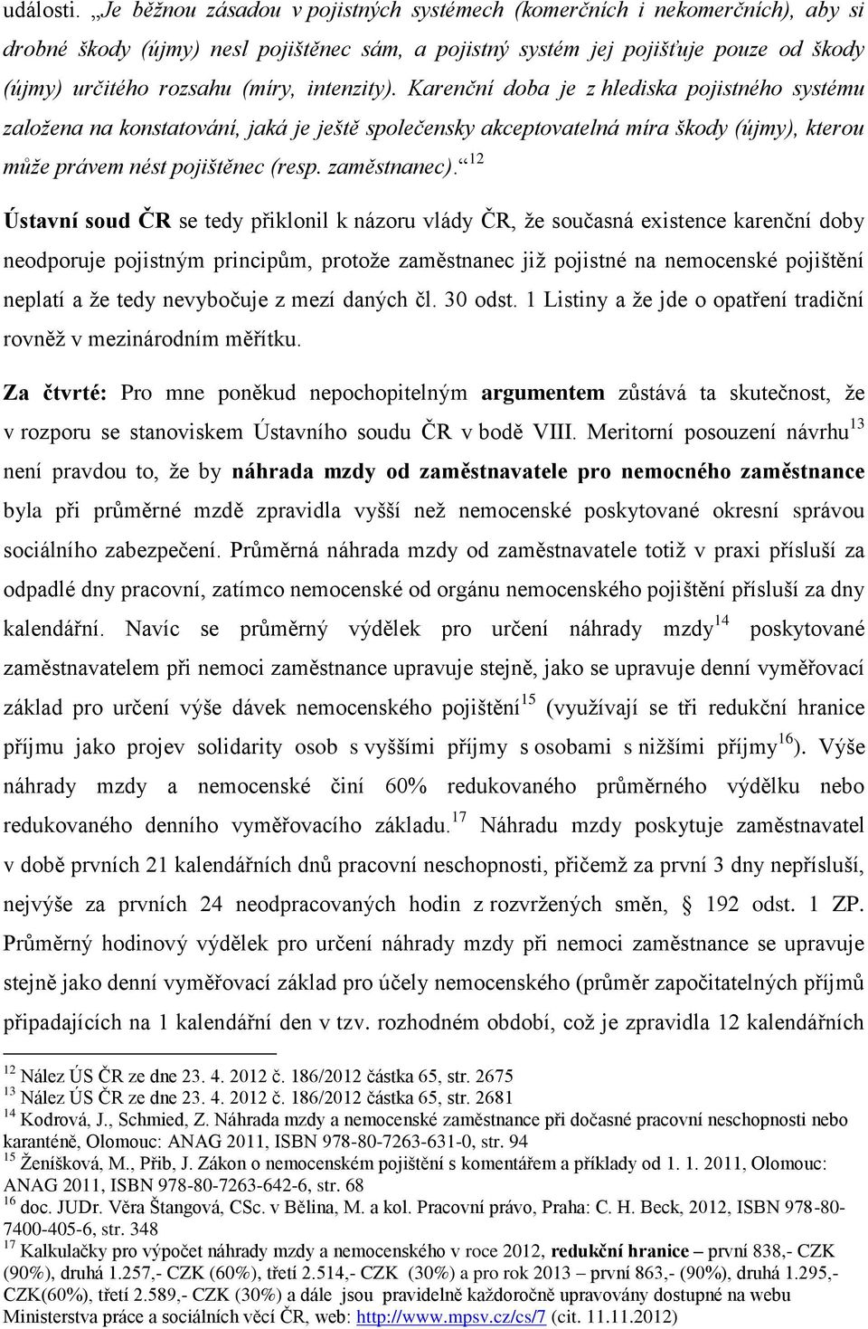 intenzity). Karenční doba je z hlediska pojistného systému založena na konstatování, jaká je ještě společensky akceptovatelná míra škody (újmy), kterou může právem nést pojištěnec (resp. zaměstnanec).