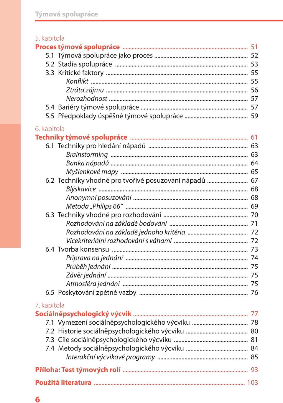 .. 63 Brainstorming... 63 Banka nápadů... 64 Myšlenkové mapy... 65 6.2 Techniky vhodné pro tvořivé posuzování nápadů... 67 Blýskavice... 68 Anonymní posuzování... 68 Metoda Philips 66... 69 6.