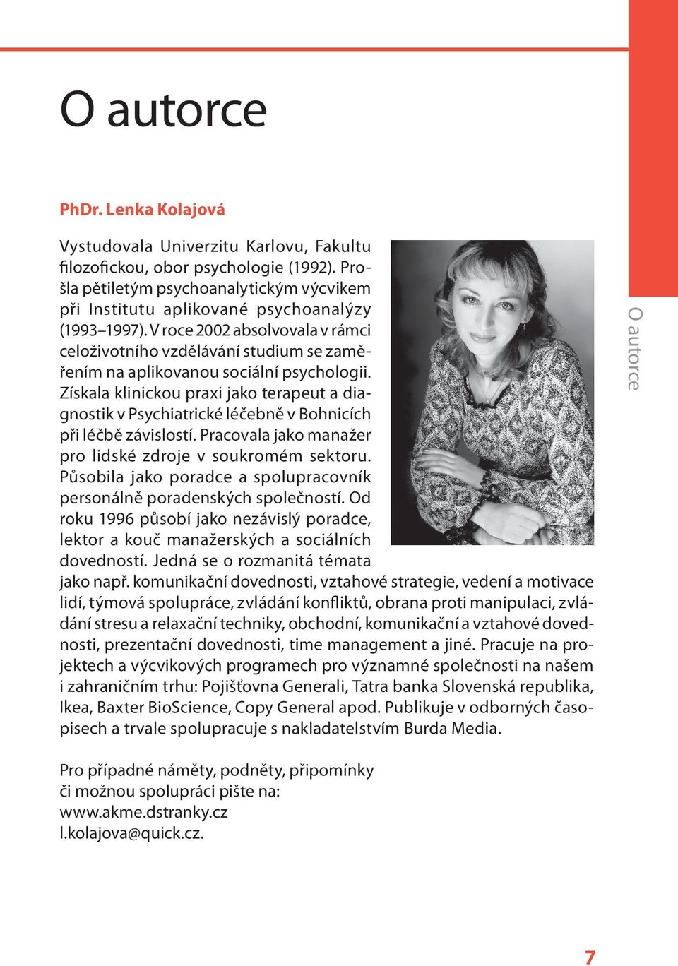 V roce 2002 absolvovala v rámci celoživotního vzdělávání studium se zaměřením na aplikovanou sociální psychologii.