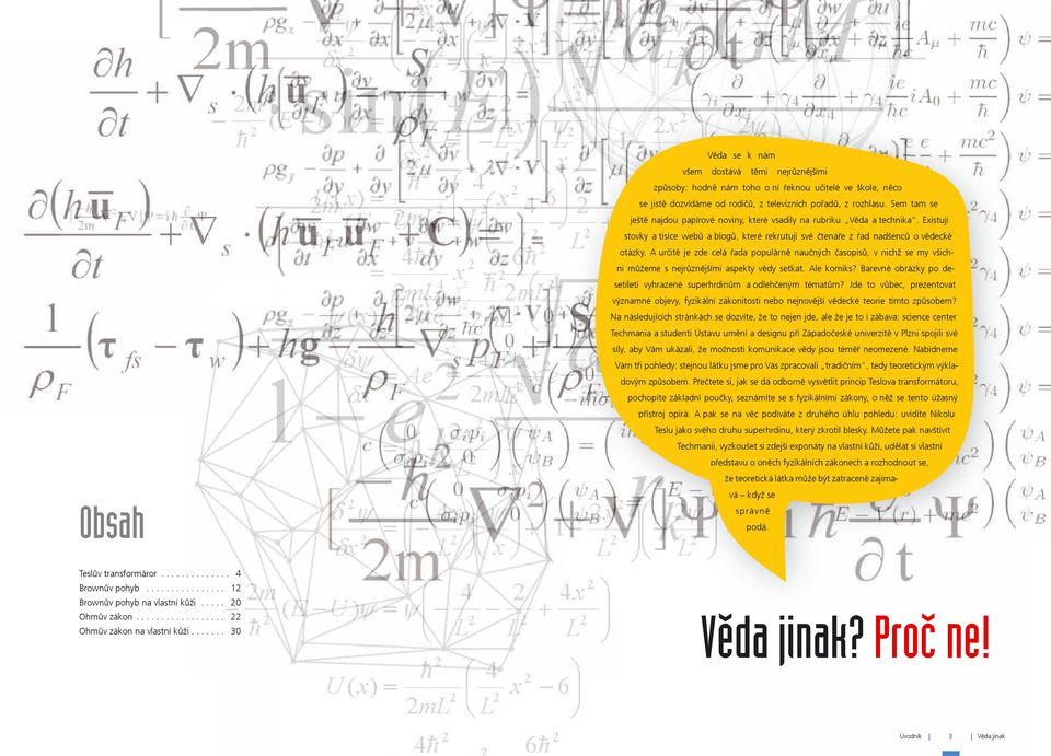 A určitě je zde celá řada populárně naučných časopisů, v nichž se my všichni můžeme s nejrůznějšími aspekty vědy setkat. Ale komiks?