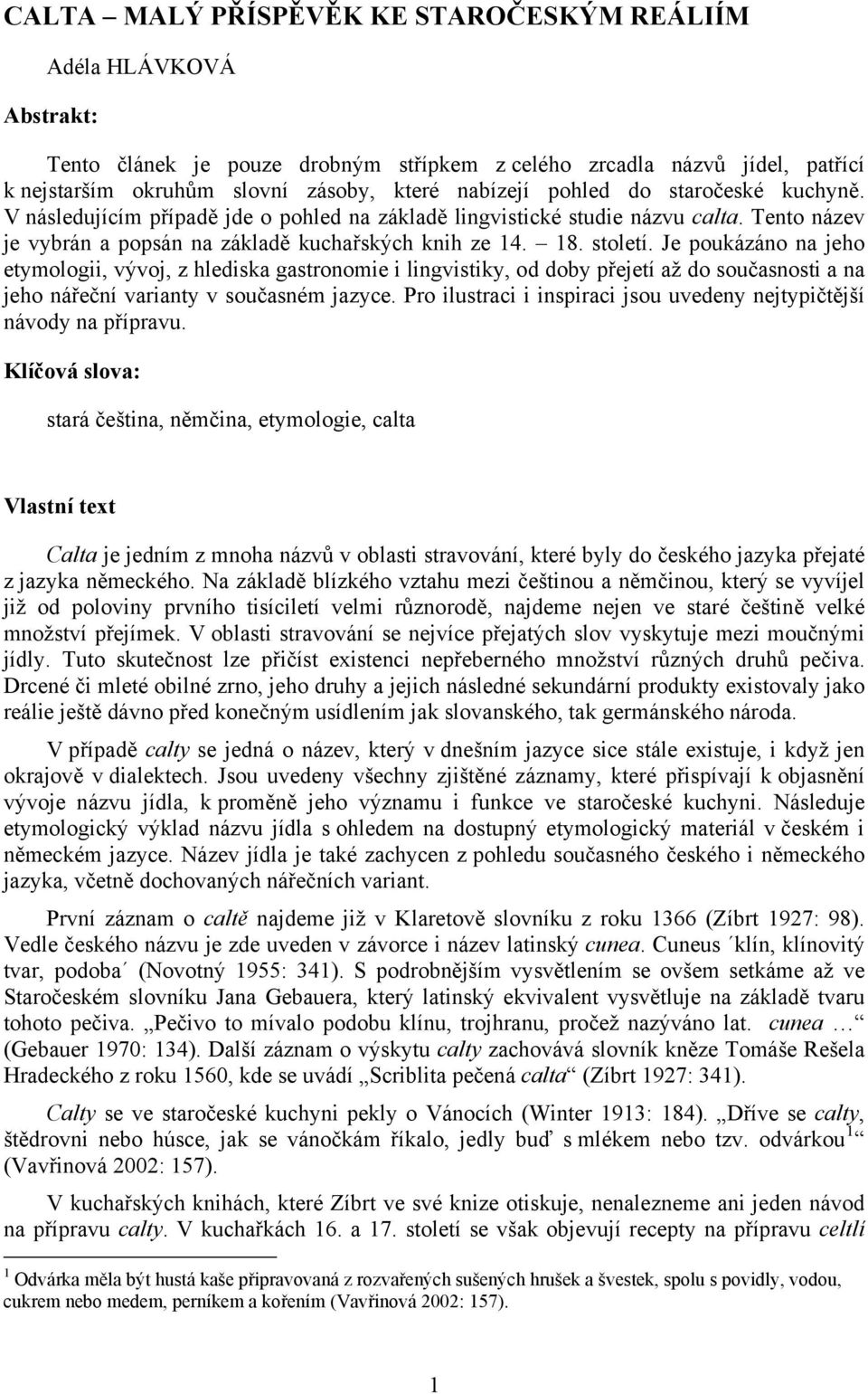 Je poukázáno na jeho etymologii, vývoj, z hlediska gastronomie i lingvistiky, od doby přejetí až do současnosti a na jeho nářeční varianty v současném jazyce.