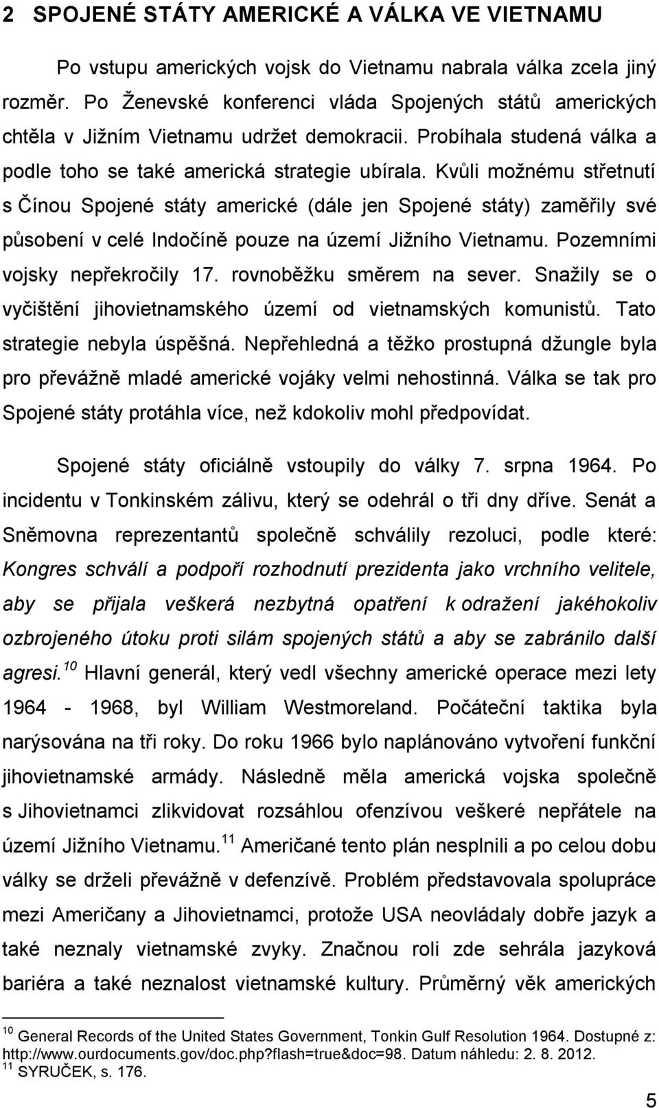 Kvůli možnému střetnutí s Čínou Spojené státy americké (dále jen Spojené státy) zaměřily své působení v celé Indočíně pouze na území Jižního Vietnamu. Pozemními vojsky nepřekročily 17.