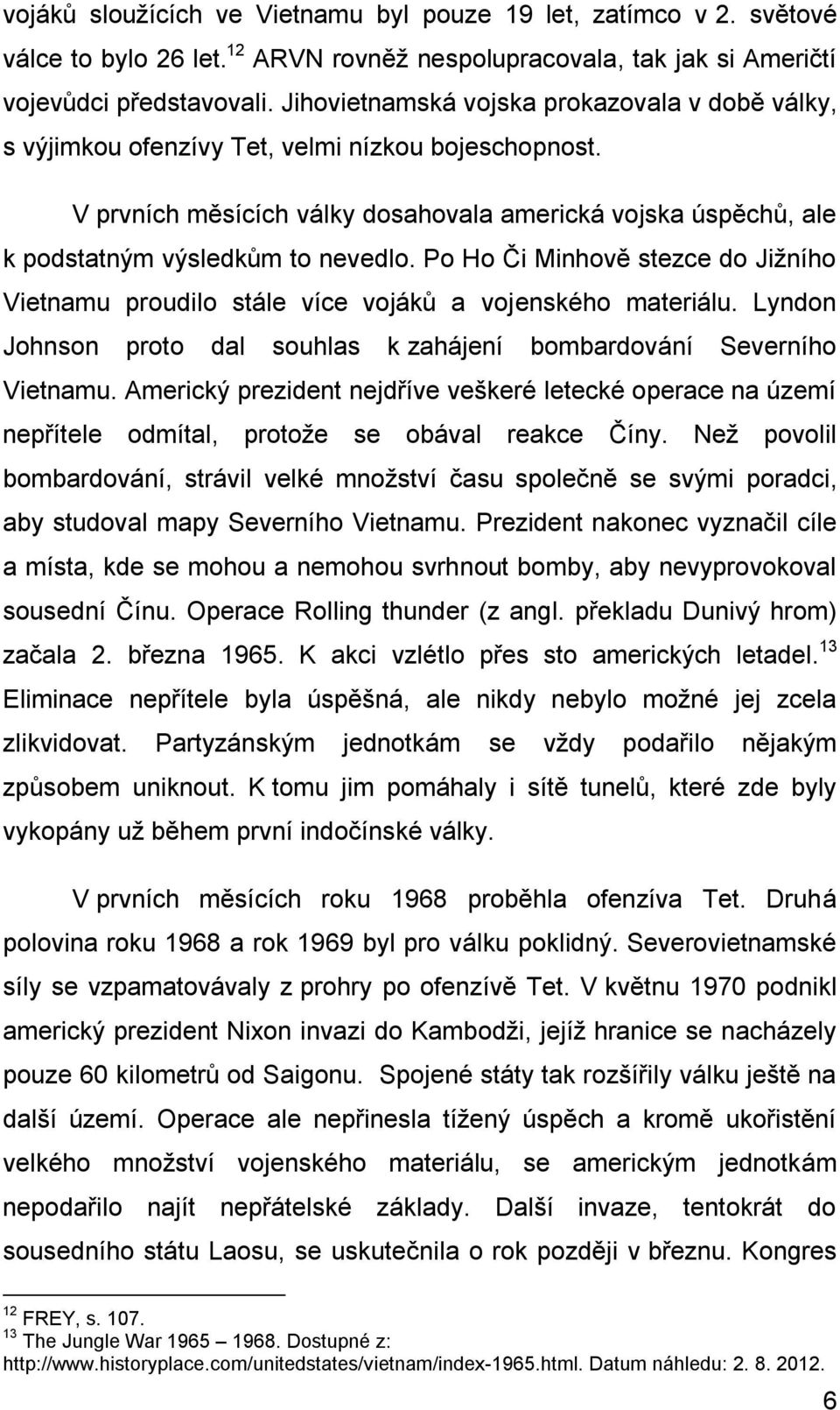 Po Ho Či Minhově stezce do Jižního Vietnamu proudilo stále více vojáků a vojenského materiálu. Lyndon Johnson proto dal souhlas k zahájení bombardování Severního Vietnamu.