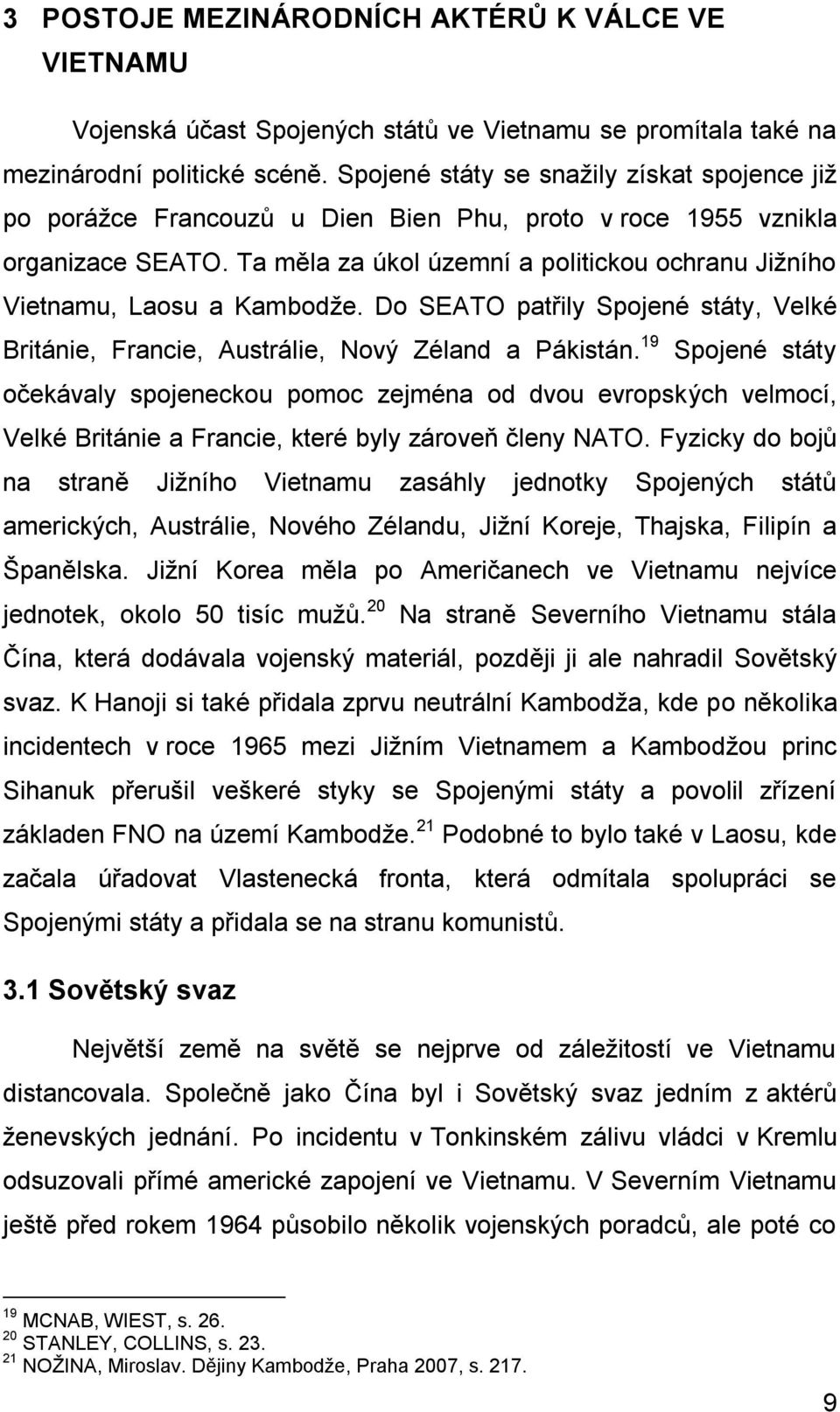 Ta měla za úkol územní a politickou ochranu Jižního Vietnamu, Laosu a Kambodže. Do SEATO patřily Spojené státy, Velké Británie, Francie, Austrálie, Nový Zéland a Pákistán.