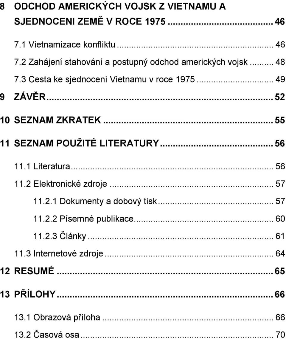 1 Literatura... 56 11.2 Elektronické zdroje... 57 11.2.1 Dokumenty a dobový tisk... 57 11.2.2 Písemné publikace... 60 11.2.3 Články.