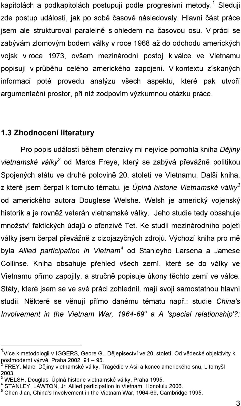 V práci se zabývám zlomovým bodem války v roce 1968 až do odchodu amerických vojsk v roce 1973, ovšem mezinárodní postoj k válce ve Vietnamu popisuji v průběhu celého amerického zapojení.