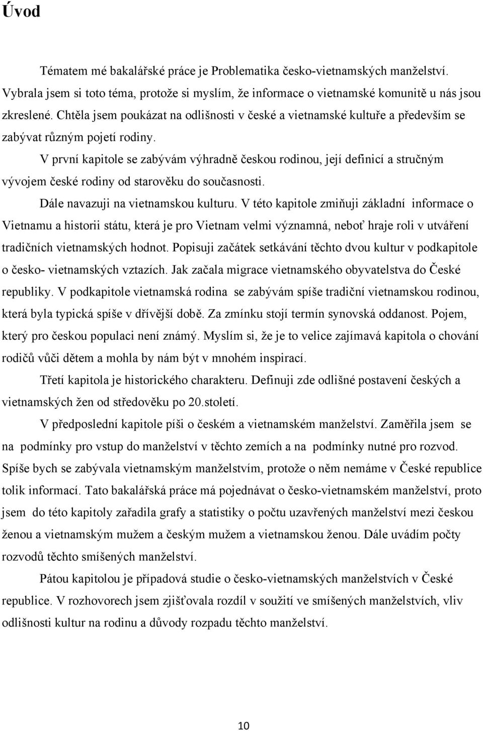 V první kapitole se zabývám výhradně českou rodinou, její definicí a stručným vývojem české rodiny od starověku do současnosti. Dále navazuji na vietnamskou kulturu.