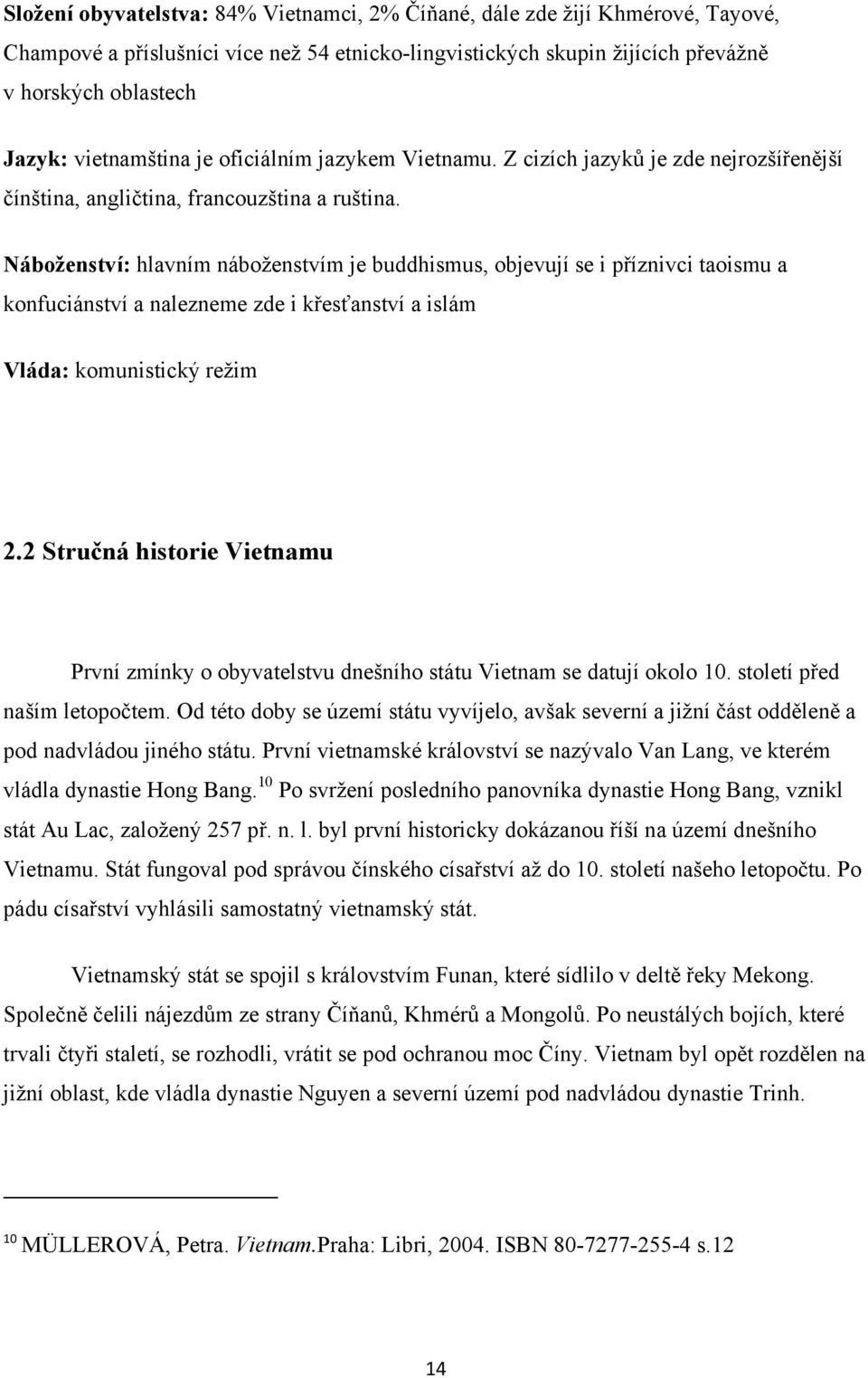 Náboženství: hlavním náboženstvím je buddhismus, objevují se i příznivci taoismu a konfuciánství a nalezneme zde i křesťanství a islám Vláda: komunistický režim 2.