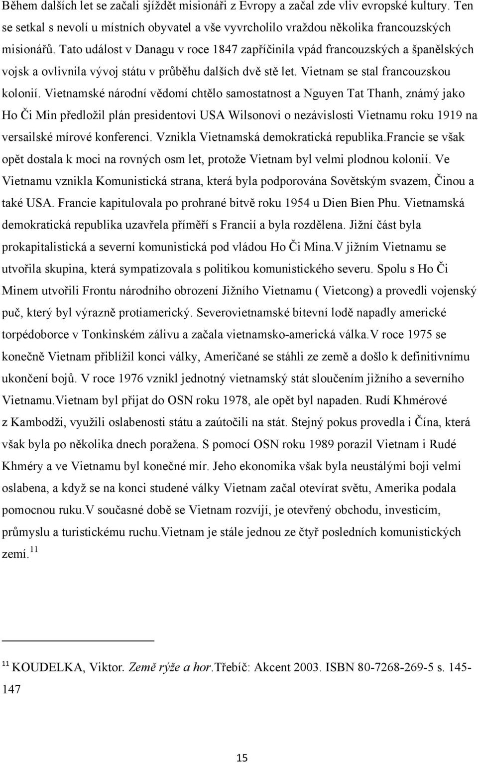 Vietnamské národní vědomí chtělo samostatnost a Nguyen Tat Thanh, známý jako Ho Či Min předložil plán presidentovi USA Wilsonovi o nezávislosti Vietnamu roku 1919 na versailské mírové konferenci.