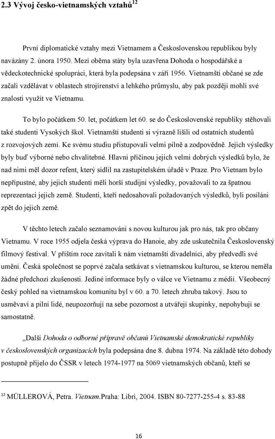 Vietnamští občané se zde začali vzdělávat v oblastech strojírenství a lehkého průmyslu, aby pak později mohli své znalosti využít ve Vietnamu. To bylo počátkem 50. let, počátkem let 60.