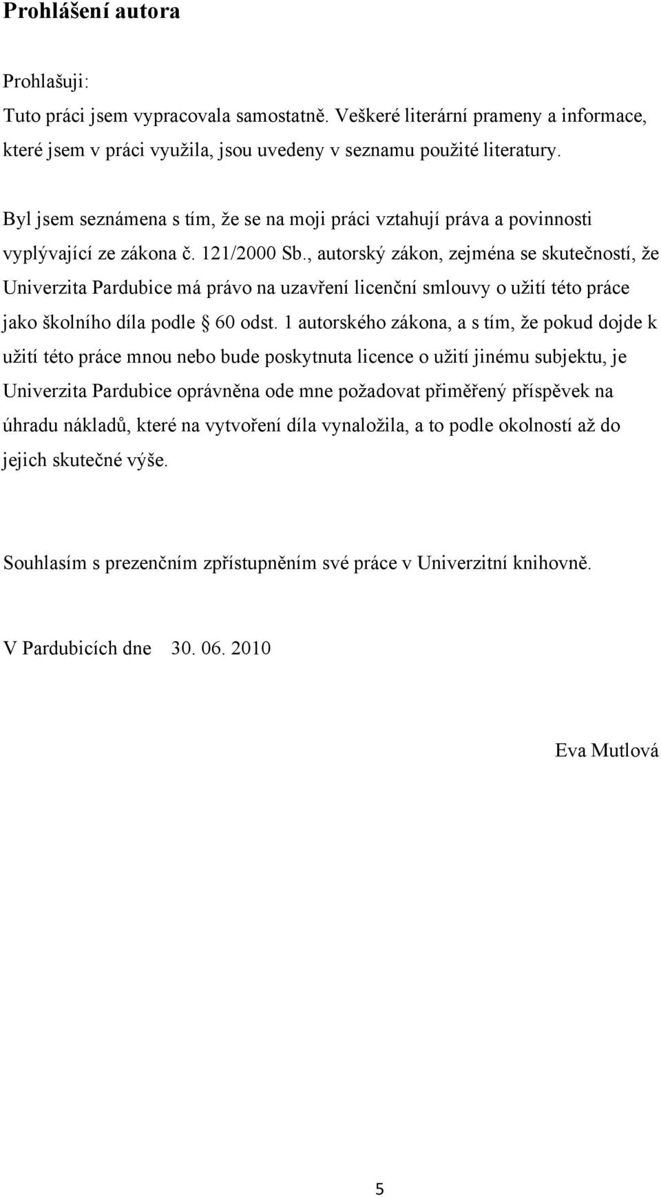 , autorský zákon, zejména se skutečností, že Univerzita Pardubice má právo na uzavření licenční smlouvy o užití této práce jako školního díla podle 60 odst.