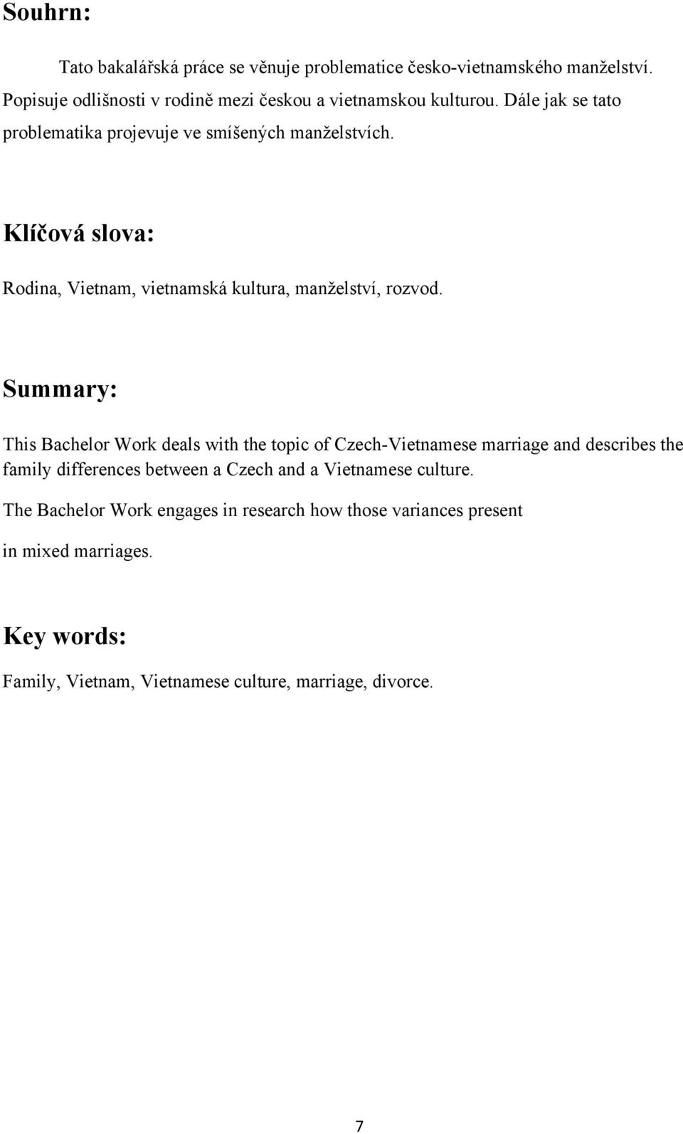 Summary: This Bachelor Work deals with the topic of Czech-Vietnamese marriage and describes the family differences between a Czech and a Vietnamese