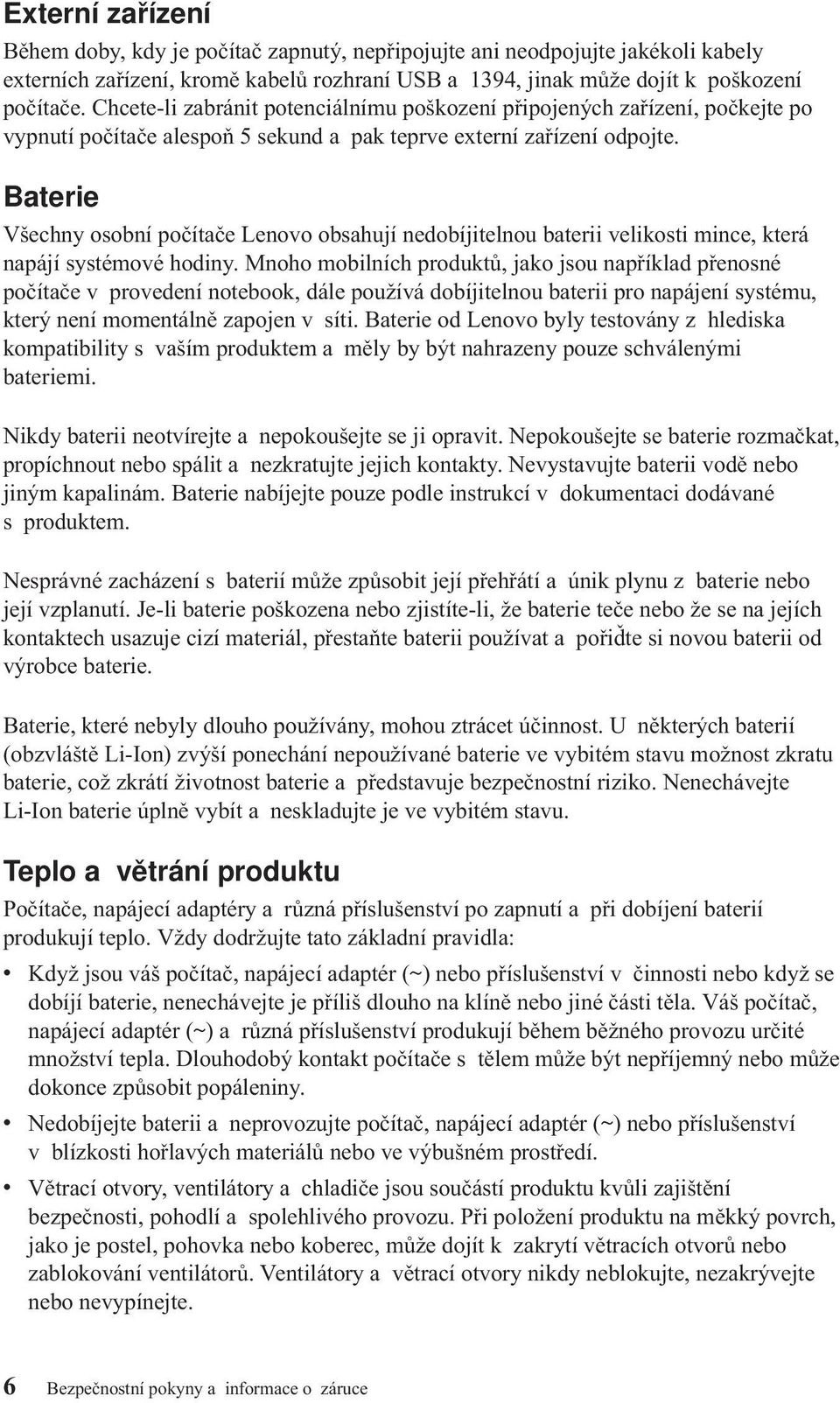 Baterie Všechny osobní počítače Lenovo obsahují nedobíjitelnou baterii velikosti mince, která napájí systémové hodiny.