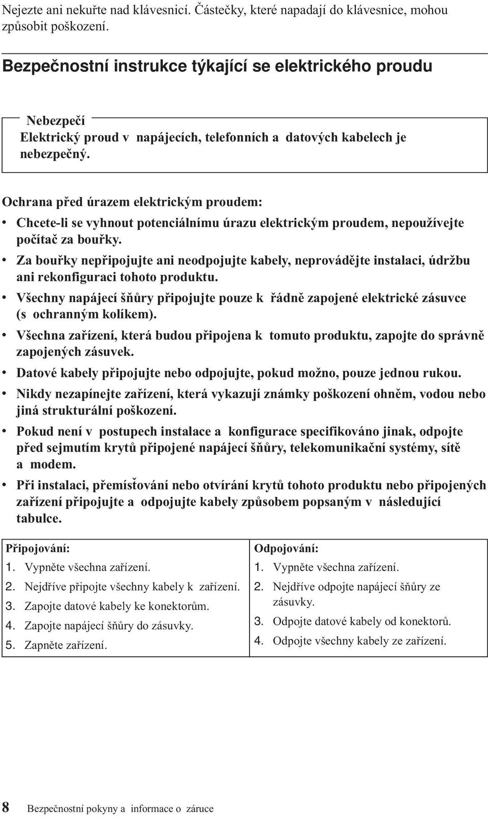 Ochrana před úrazem elektrickým proudem: v Chcete-li se vyhnout potenciálnímu úrazu elektrickým proudem, nepoužívejte počítač za bouřky.