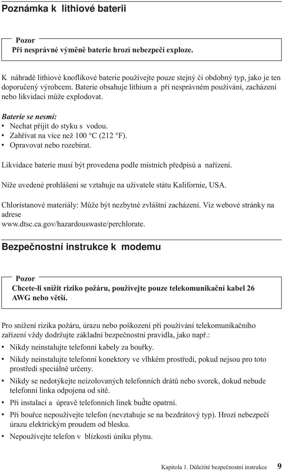 v Opravovat nebo rozebírat. Likvidace baterie musí být provedena podle místních předpisů a nařízení. Níže uvedené prohlášení se vztahuje na uživatele státu Kalifornie, USA.