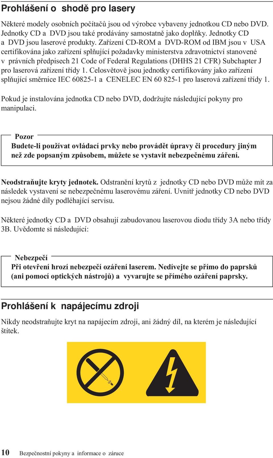 Zařízení CD-ROM a DVD-ROM od IBM jsou v USA certifikována jako zařízení splňující požadavky ministerstva zdravotnictví stanovené v právních předpisech 21 Code of Federal Regulations (DHHS 21 CFR)