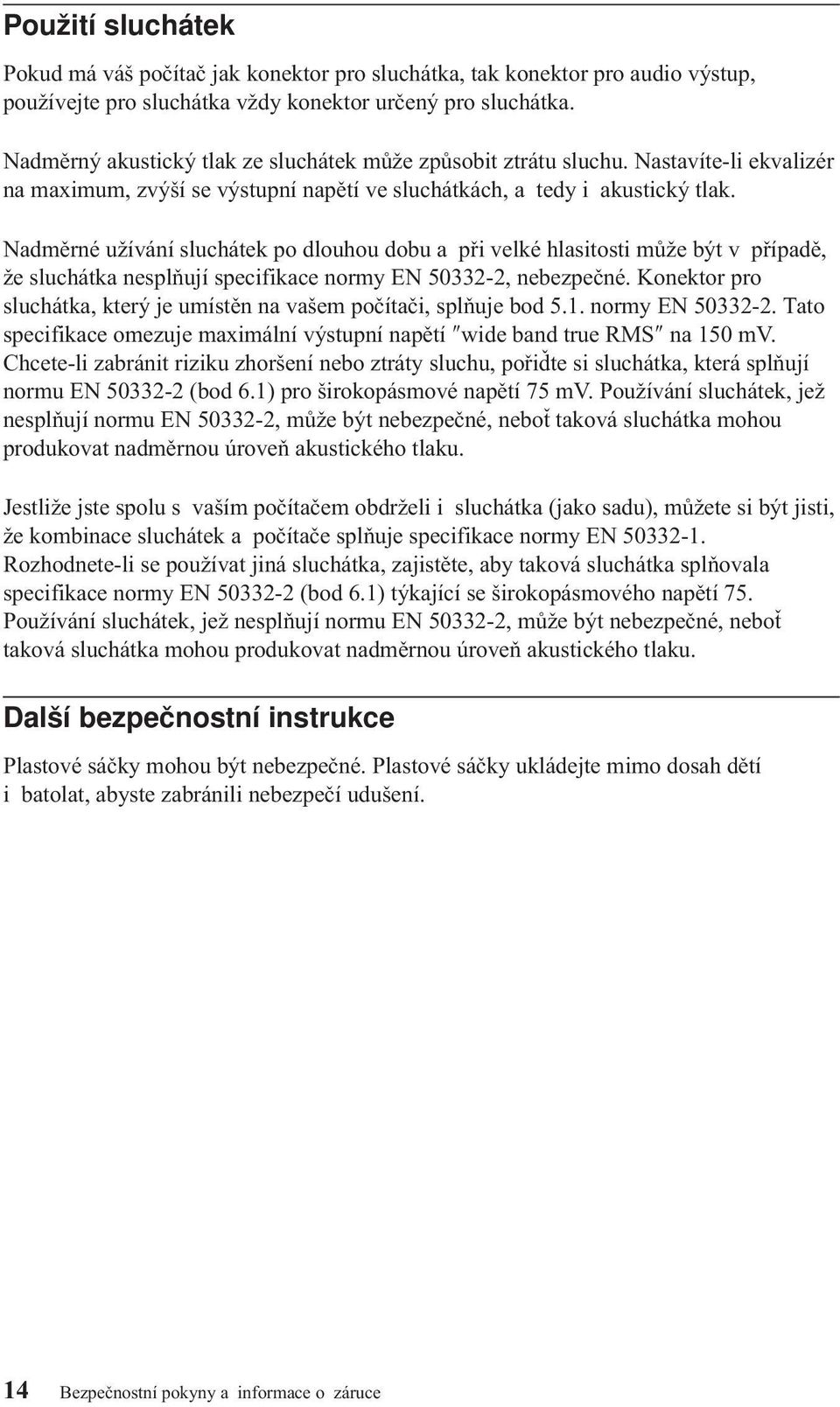 Nadměrné užívání sluchátek po dlouhou dobu a při velké hlasitosti může být v případě, že sluchátka nesplňují specifikace normy EN 50332-2, nebezpečné.