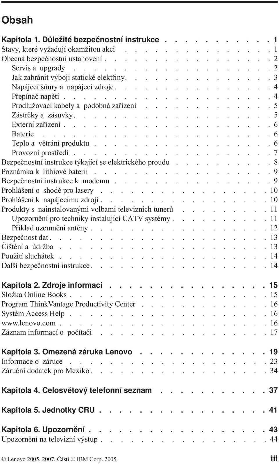 ............5 Zástrčky a zásuvky....................5 Externí zařízení.....................6 Baterie.......................6 Teplo a větrání produktu..................6 Provozní prostředí.