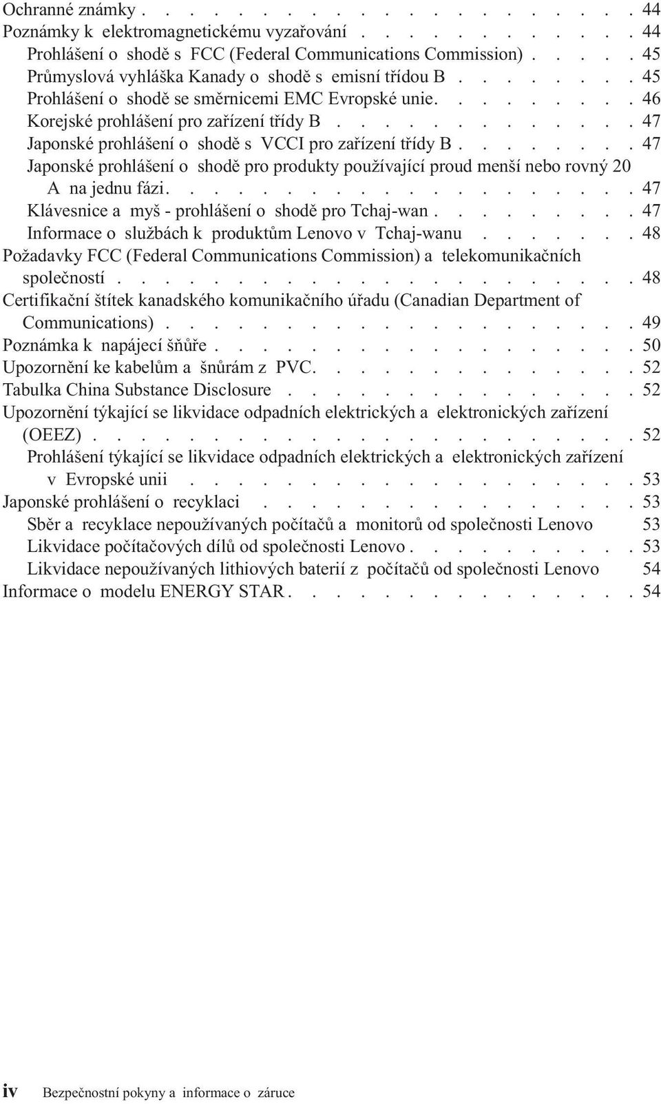 ............47 Japonské prohlášení o shodě s VCCI pro zařízení třídy B........47 Japonské prohlášení o shodě pro produkty používající proud menší nebo rovný 20 A na jednu fázi.