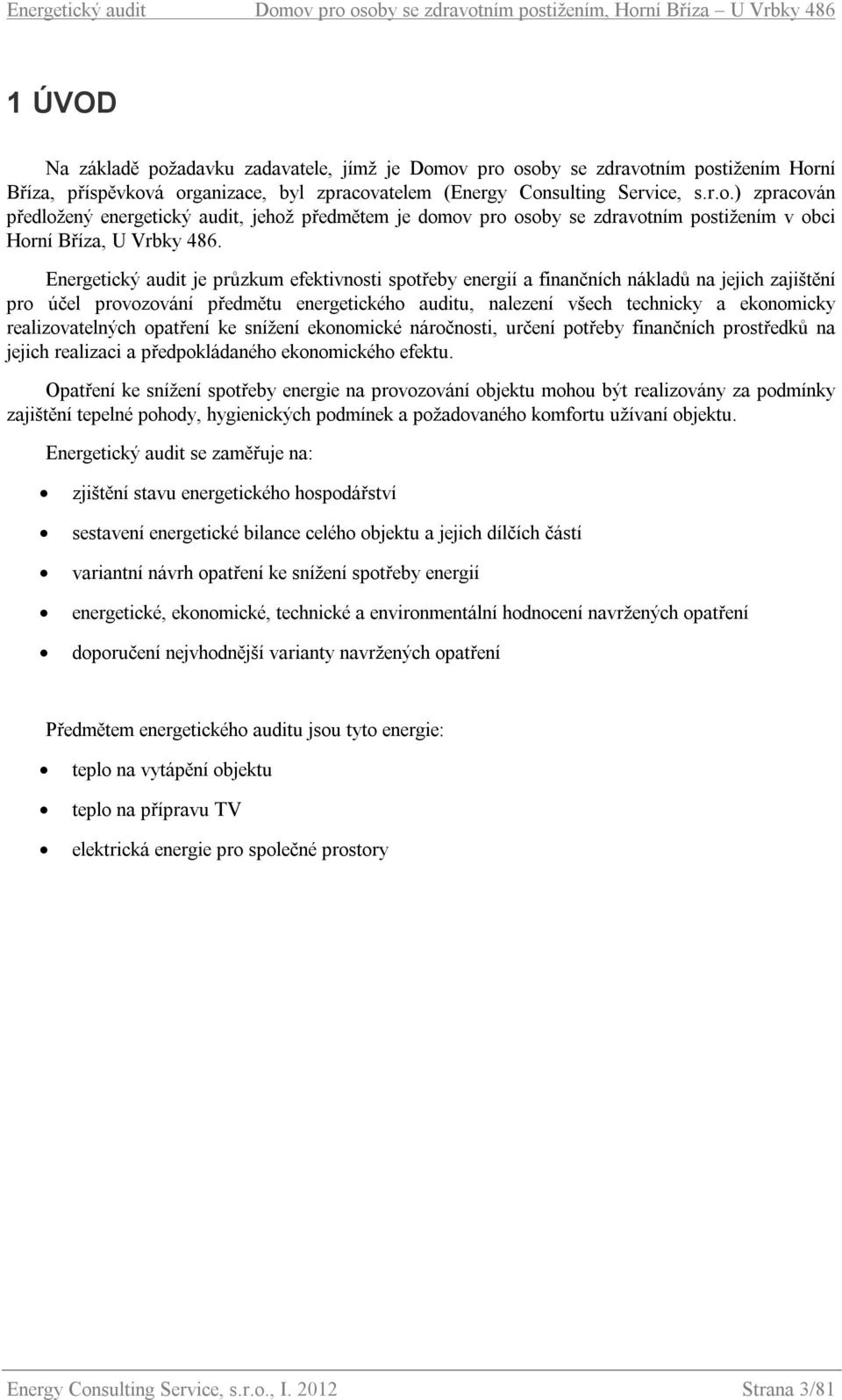 Energetický audit je průzkum efektivnosti spotřeby energií a finančních nákladů na jejich zajištění pro účel provozování předmětu energetického auditu, nalezení všech technicky a ekonomicky