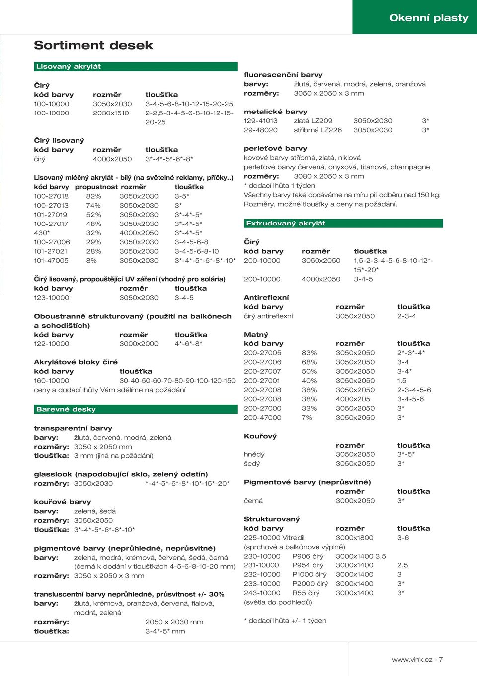 .) kód barvy propustost rozměr tloušťka 100-27018 82% 3050x2030 3-5* 100-27013 74% 3050x2030 3* 101-27019 52% 3050x2030 3*-4*-5* 100-27017 48% 3050x2030 3*-4*-5* 430* 32% 4000x2050 3*-4*-5* 100-27006