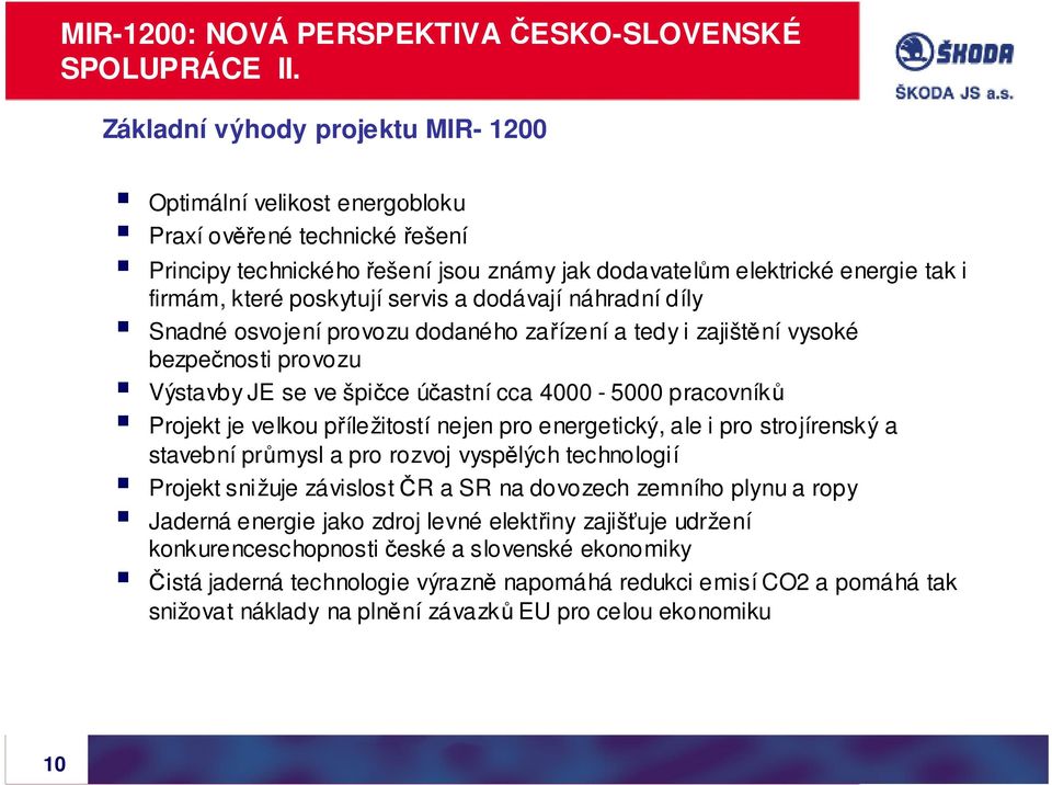 poskytují servis a dodávají náhradní díly Snadné osvojení provozu dodaného zařízení a tedy i zajištění vysoké bezpečnosti provozu Výstavby JE se ve špičce účastní cca 4000-5000 pracovníků Projekt je