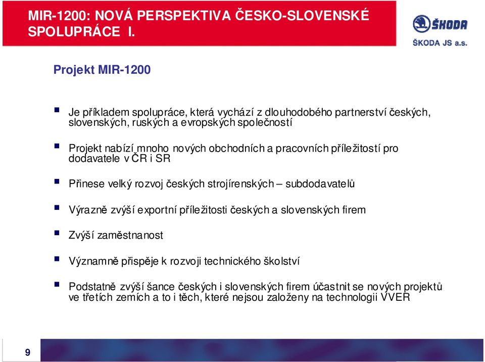 mnoho nových obchodních a pracovních příležitostí pro dodavatele v ČR i SR Přinese velký rozvoj českých strojírenských subdodavatelů Výrazně zvýší exportní