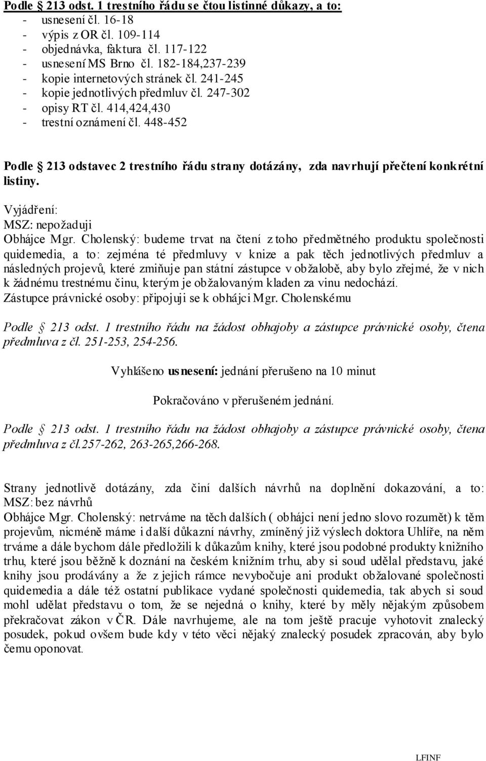 448-452 Podle 213 odstavec 2 trestního řádu strany dotázány, zda navrhují přečtení konkrétní listiny. Vyjádření: MSZ: nepožaduji Obhájce Mgr.