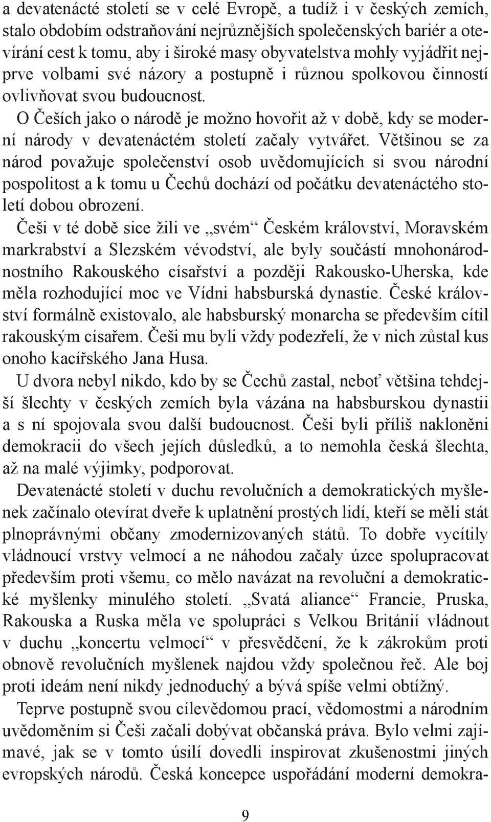 O Češích jako o národě je možno hovořit až v době, kdy se moderní národy v devatenáctém století začaly vytvářet.