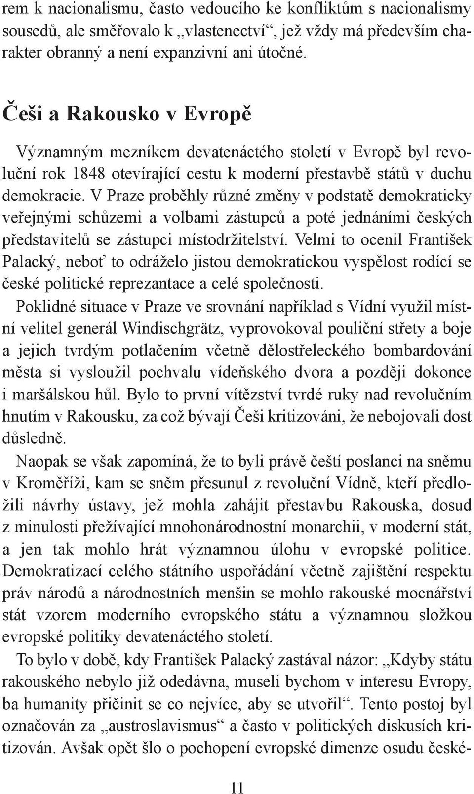 V Praze proběhly různé změny v podstatě demokraticky veřejnými schůzemi a volbami zástupců a poté jednáními českých představitelů se zástupci místodržitelství.